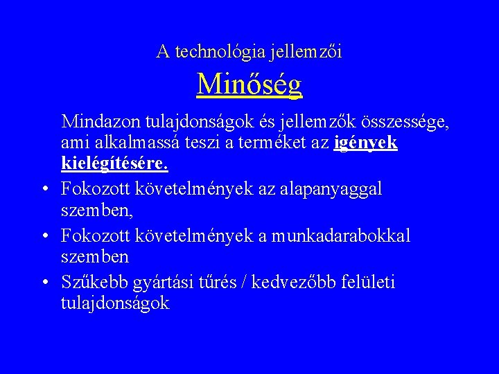 A technológia jellemzői Minőség Mindazon tulajdonságok és jellemzők összessége, ami alkalmassá teszi a terméket