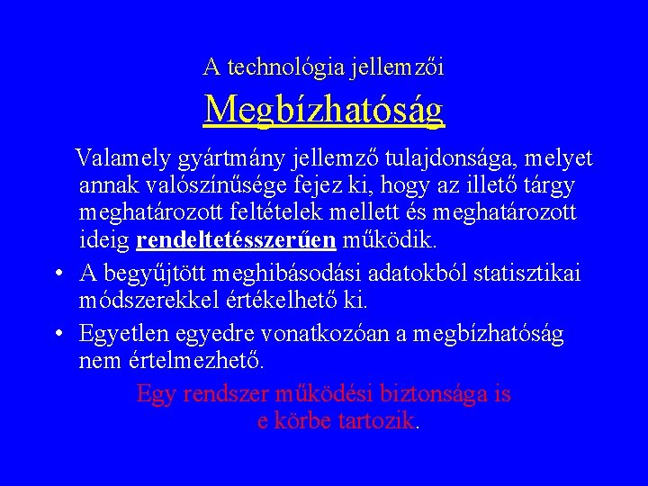 A technológia jellemzői Megbízhatóság Valamely gyártmány jellemző tulajdonsága, melyet annak valószínűsége fejez ki, hogy