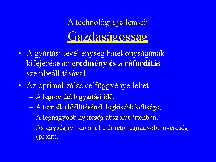 A technológia jellemzői Gazdaságosság • A gyártási tevékenység hatékonyságának kifejezése az eredmény és a