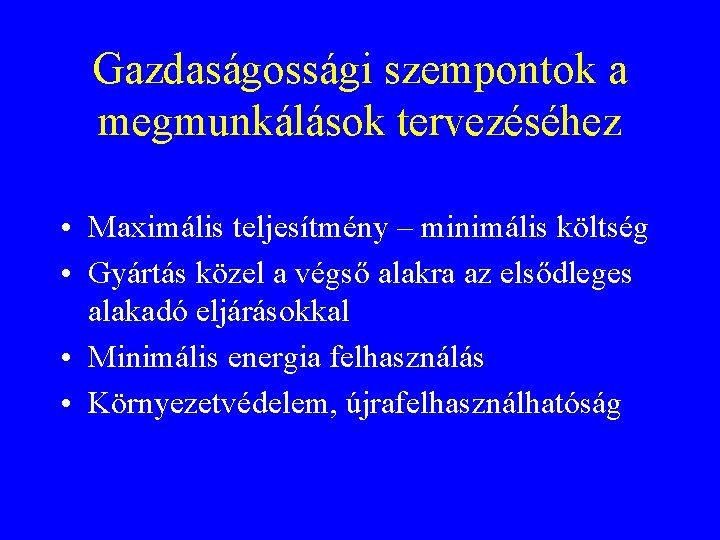 Gazdaságossági szempontok a megmunkálások tervezéséhez • Maximális teljesítmény – minimális költség • Gyártás közel