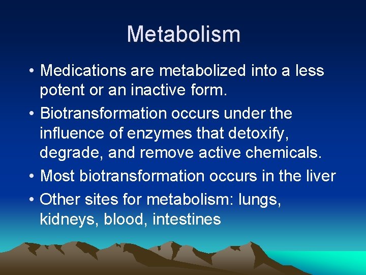 Metabolism • Medications are metabolized into a less potent or an inactive form. •