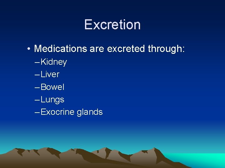 Excretion • Medications are excreted through: – Kidney – Liver – Bowel – Lungs