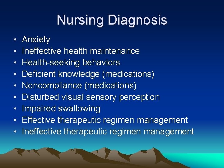 Nursing Diagnosis • • • Anxiety Ineffective health maintenance Health-seeking behaviors Deficient knowledge (medications)