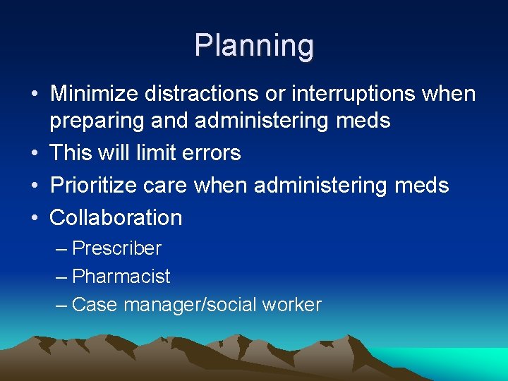 Planning • Minimize distractions or interruptions when preparing and administering meds • This will