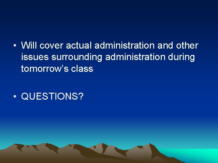 • Will cover actual administration and other issues surrounding administration during tomorrow’s class