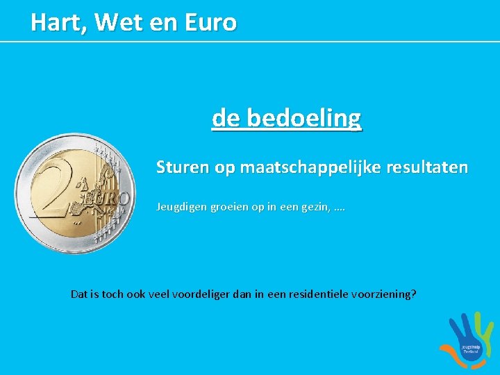 Hart, Wet en Euro de bedoeling Sturen op maatschappelijke resultaten Jeugdigen groeien op in