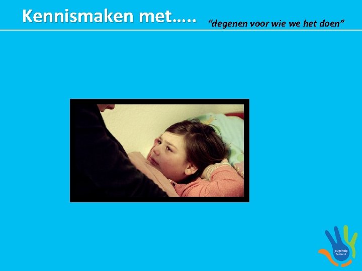 Kennismaken met…. . “degenen voor wie we het doen” 