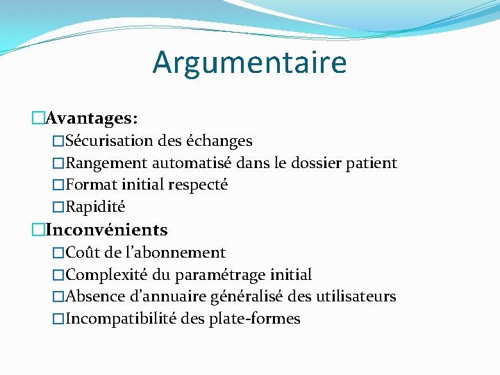 Argumentaire �Avantages: �Sécurisation des échanges �Rangement automatisé dans le dossier patient �Format initial respecté