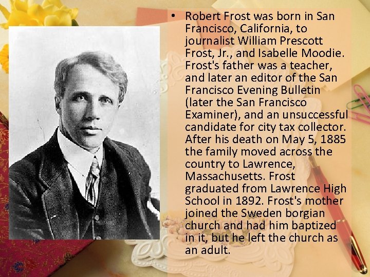  • Robert Frost was born in San Francisco, California, to journalist William Prescott