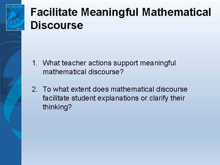 Facilitate Meaningful Mathematical Discourse 1. What teacher actions support meaningful mathematical discourse? 2. To