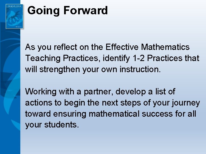 Going Forward As you reflect on the Effective Mathematics Teaching Practices, identify 1 -2
