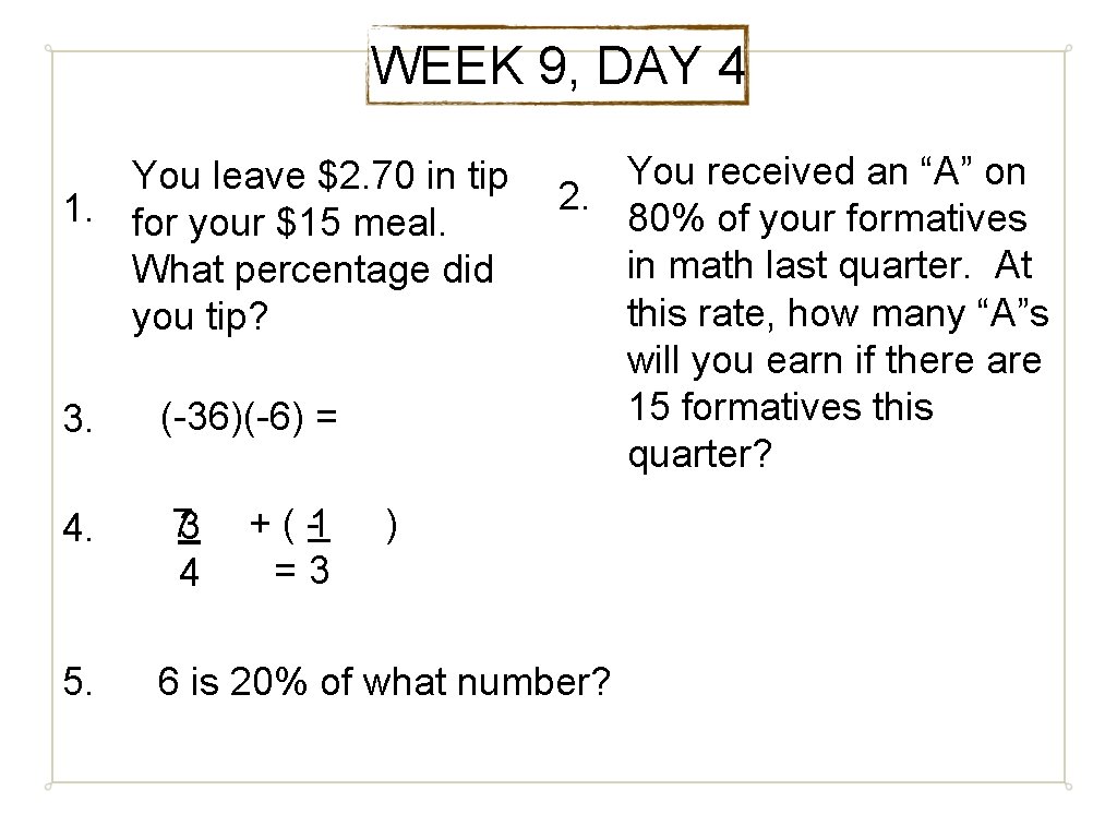 WEEK 9, DAY 4 You leave $2. 70 in tip 1. for your $15