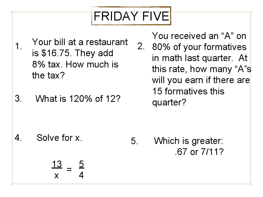 FRIDAY FIVE 1. Your bill at a restaurant is $16. 75. They add 8%