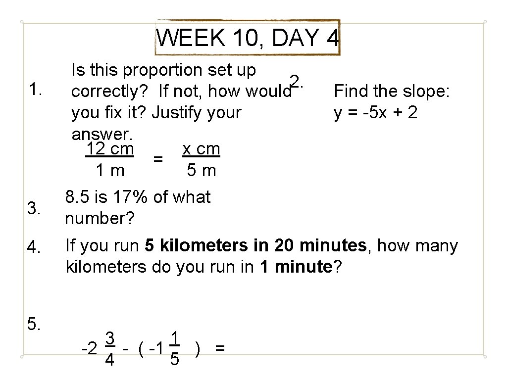 WEEK 10, DAY 4 1. 3. 4. 5. Is this proportion set up 2.