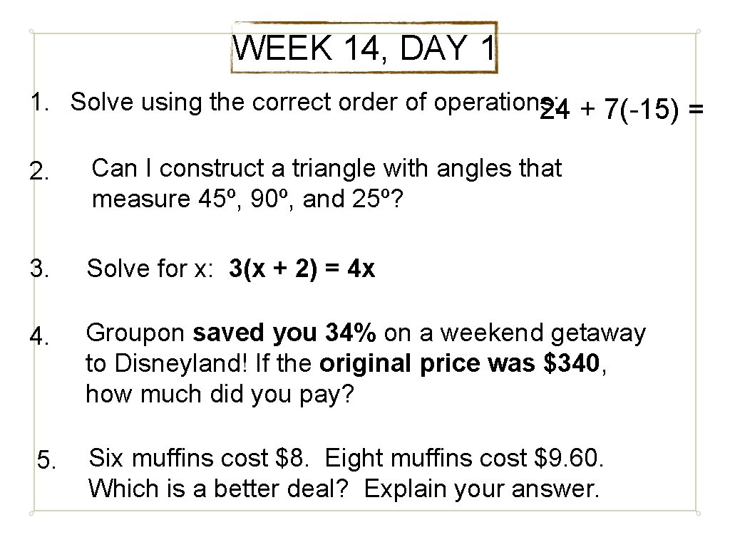 WEEK 14, DAY 1 1. Solve using the correct order of operations: 24 +