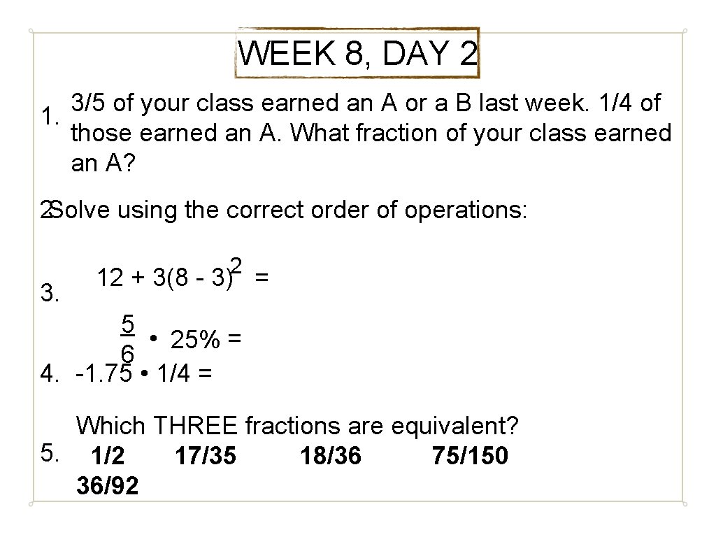 WEEK 8, DAY 2 3/5 of your class earned an A or a B