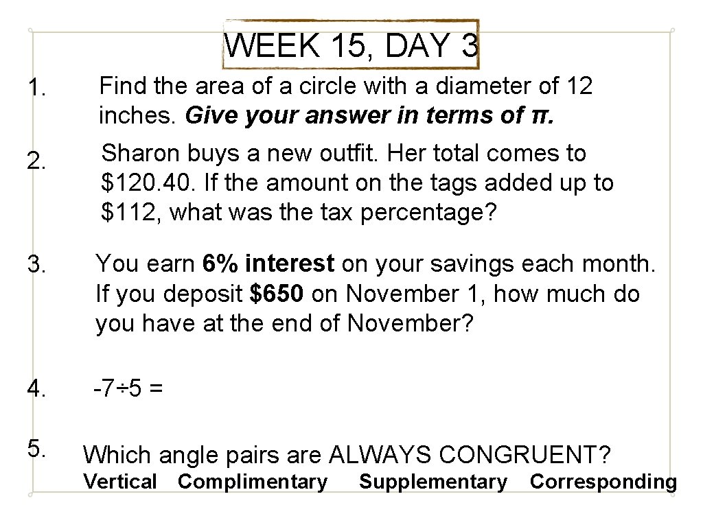 WEEK 15, DAY 3 1. Find the area of a circle with a diameter