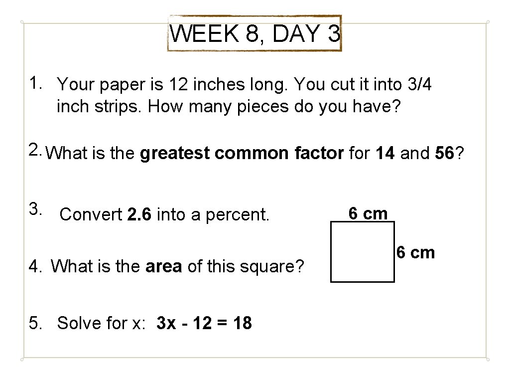WEEK 8, DAY 3 1. Your paper is 12 inches long. You cut it