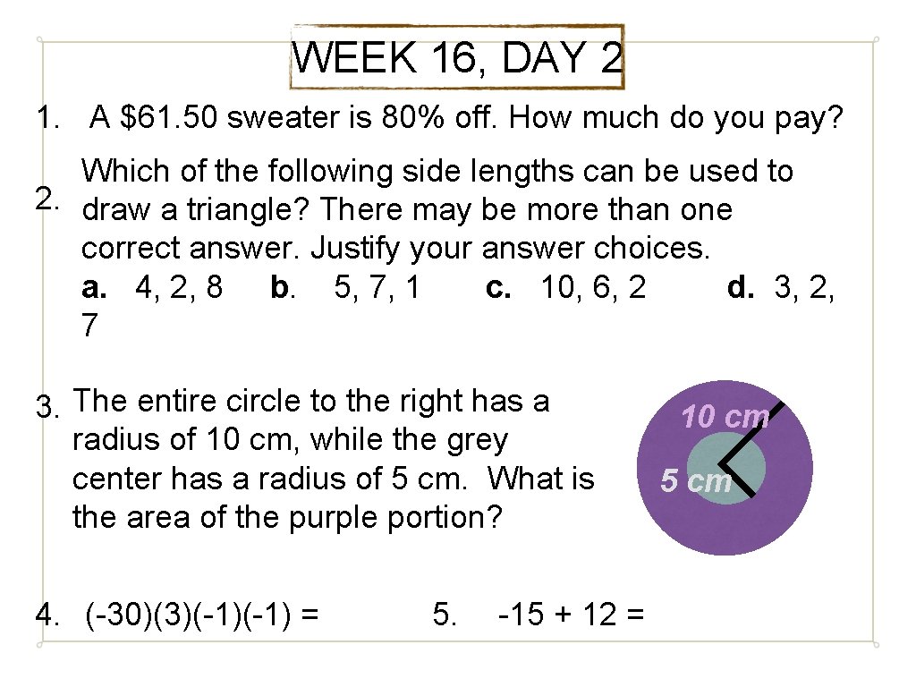 WEEK 16, DAY 2 1. A $61. 50 sweater is 80% off. How much