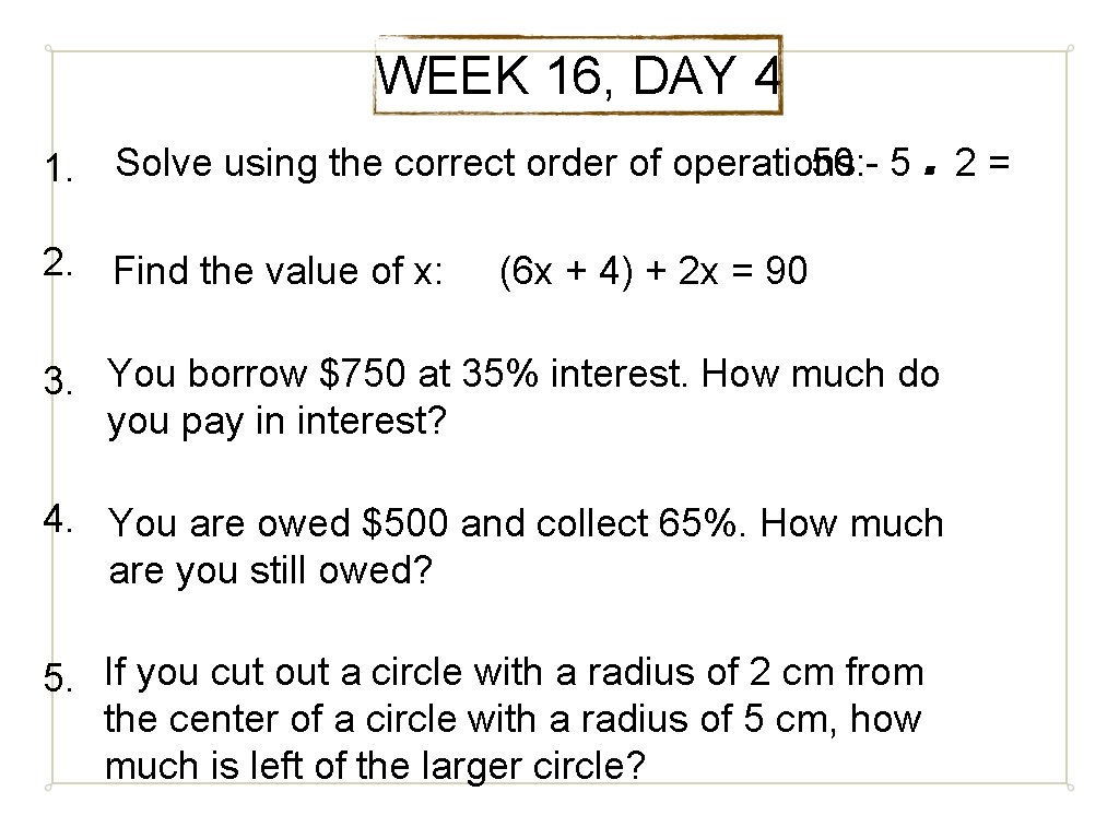 WEEK 16, DAY 4 50 - 5 1. Solve using the correct order of