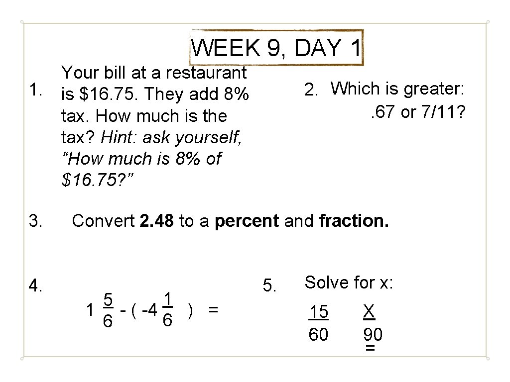 WEEK 9, DAY 1 Your bill at a restaurant 1. is $16. 75. They