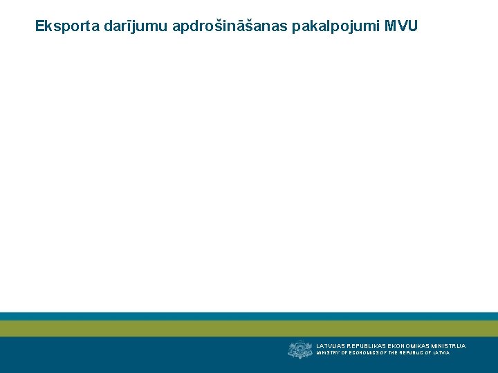 Eksporta darījumu apdrošināšanas pakalpojumi MVU LATVIJAS REPUBLIKAS EKONOMIKAS MINISTRIJA MINISTRY OF ECONOMICS OF THE