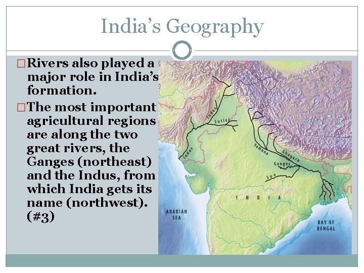 India’s Geography �Rivers also played a major role in India’s formation. �The most important