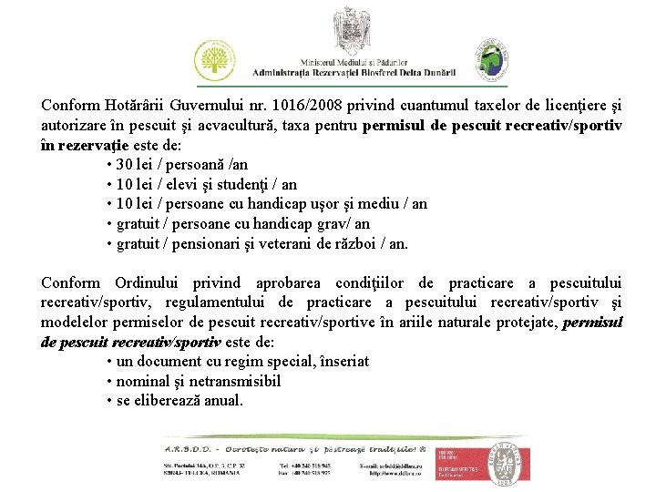 Conform Hotărârii Guvernului nr. 1016/2008 privind cuantumul taxelor de licenţiere şi autorizare în pescuit