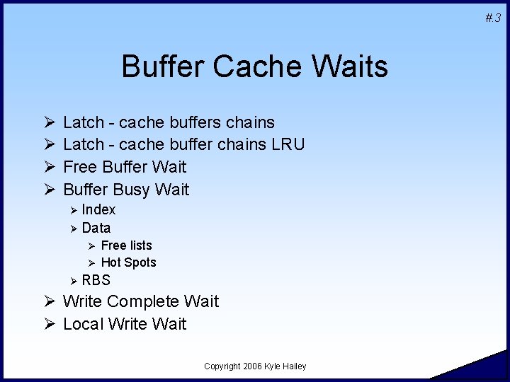 #. 3 Buffer Cache Waits Ø Ø Latch - cache buffers chains Latch -
