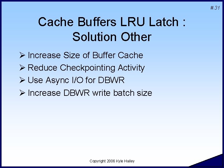 #. 31 Cache Buffers LRU Latch : Solution Other Ø Increase Size of Buffer