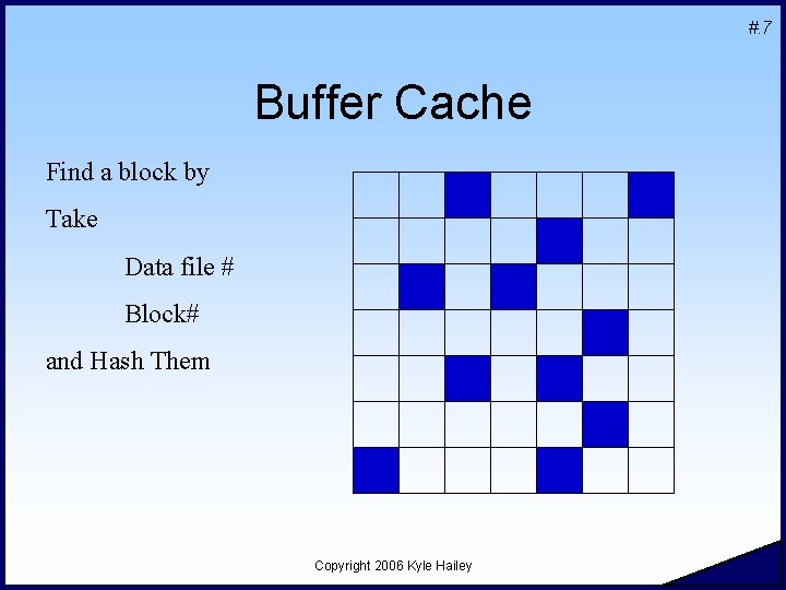 #. 7 Buffer Cache Find a block by Take Data file # Block# and