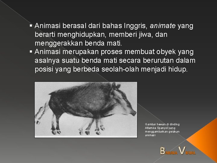 § Animasi berasal dari bahas Inggris, animate yang berarti menghidupkan, memberi jiwa, dan menggerakkan