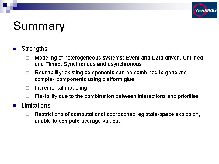 Summary n n Strengths ¨ Modeling of heterogeneous systems: Event and Data driven, Untimed
