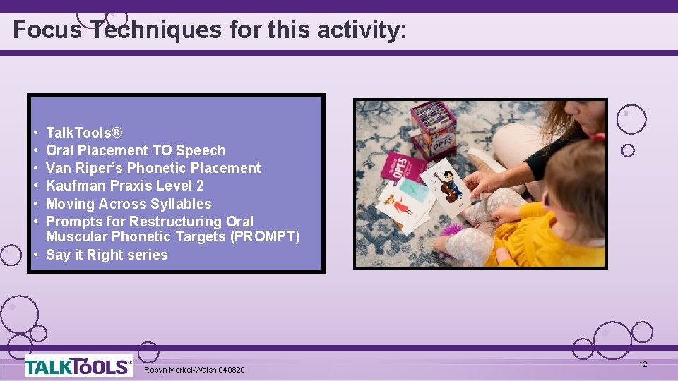 Focus Techniques for this activity: • • • Talk. Tools® Oral Placement TO Speech