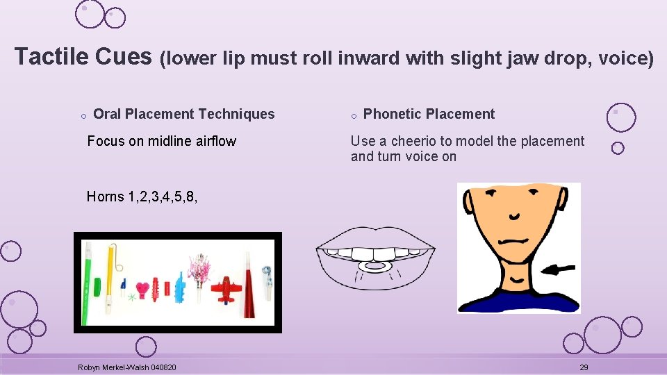 Tactile Cues (lower lip must roll inward with slight jaw drop, voice) o Oral