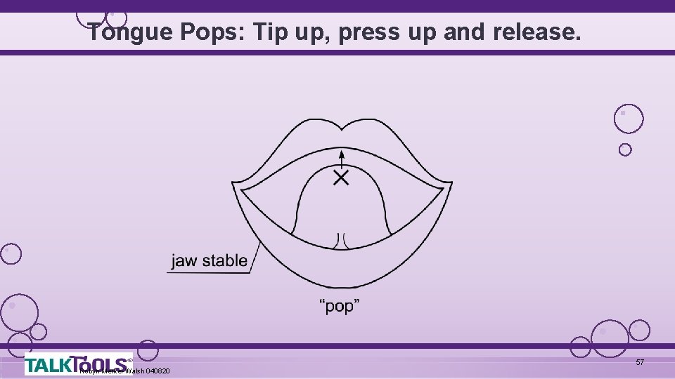 Tongue Pops: Tip up, press up and release. 57 Robyn Merkel-Walsh 040820 