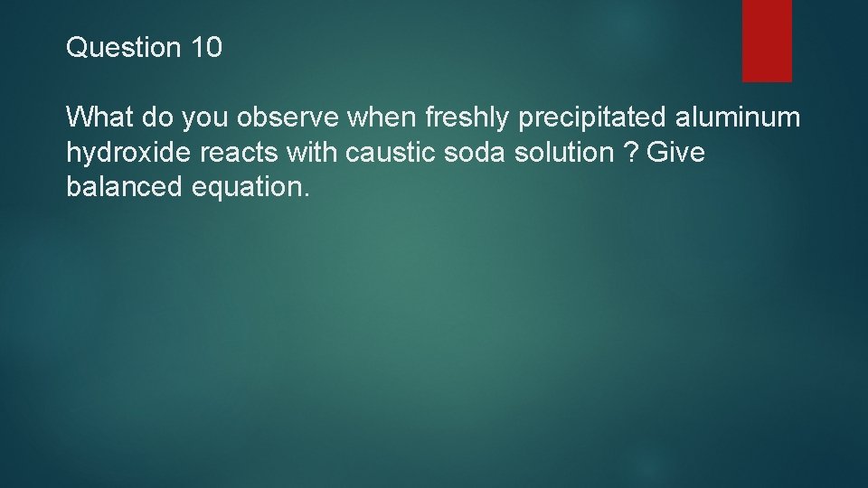 Question 10 What do you observe when freshly precipitated aluminum hydroxide reacts with caustic