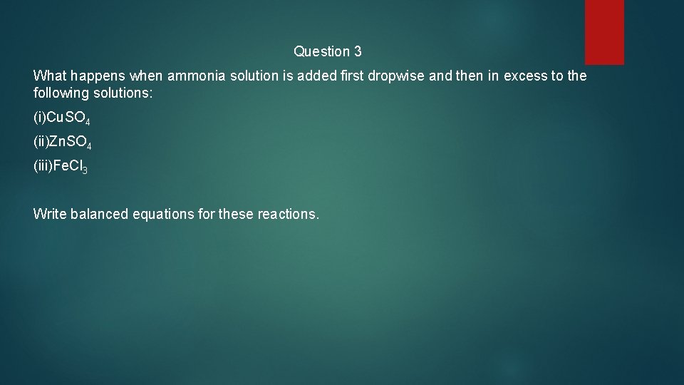 Question 3 What happens when ammonia solution is added first dropwise and then in