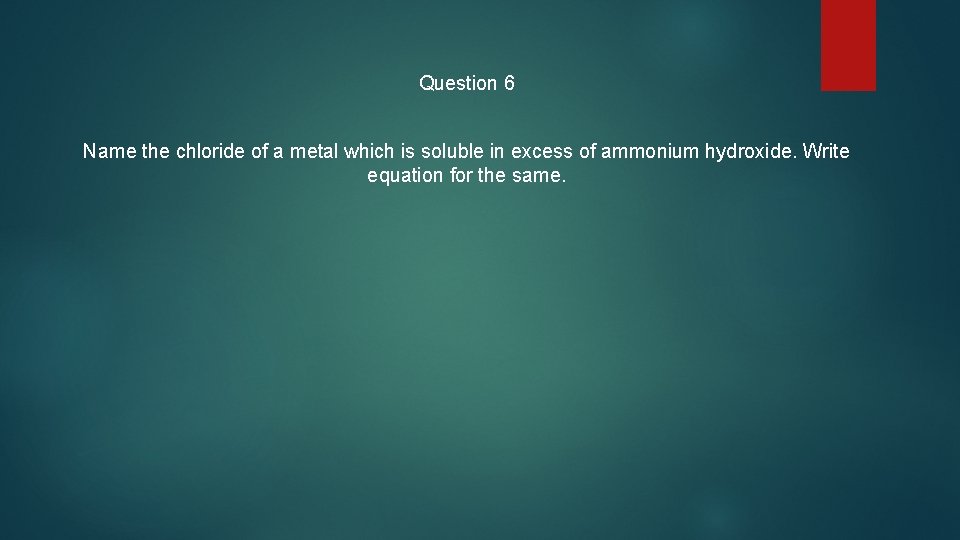 Question 6 Name the chloride of a metal which is soluble in excess of
