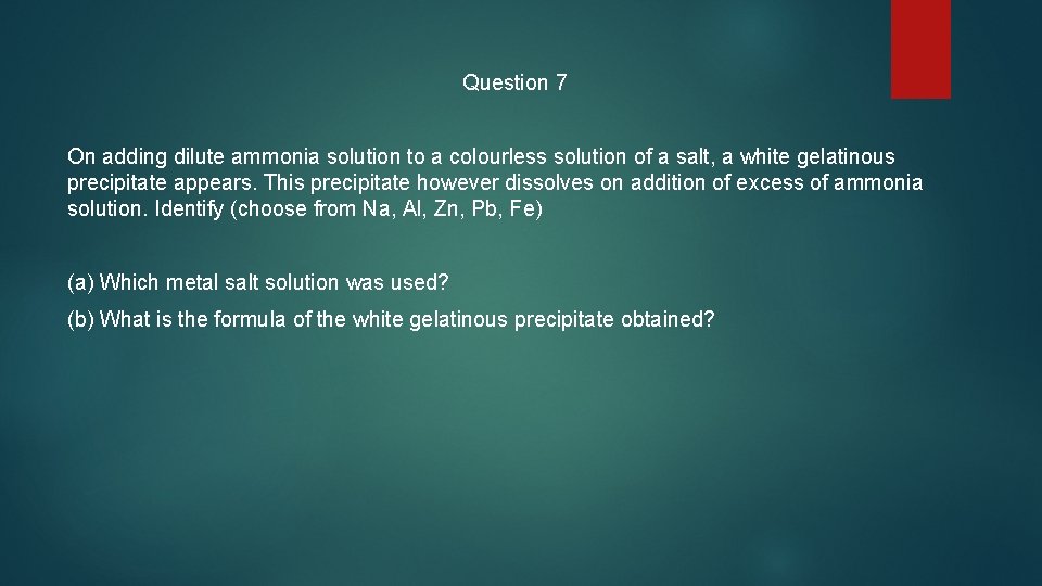 Question 7 On adding dilute ammonia solution to a colourless solution of a salt,