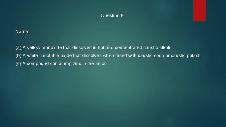Question 8 Name: (a) A yellow monoxide that dissolves in hot and concentrated caustic