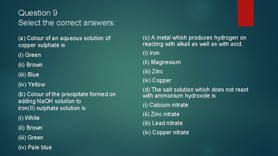 Question 9 Select the correct answers: (a) Colour of an aqueous solution of copper