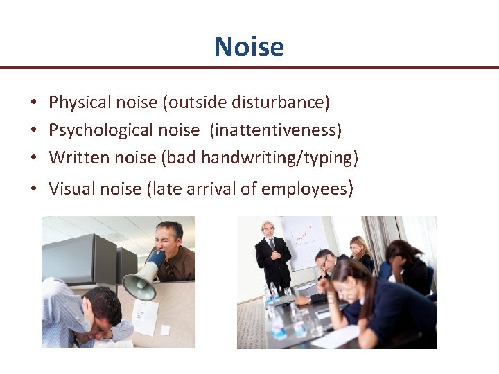 Noise • Physical noise (outside disturbance) • Psychological noise (inattentiveness) • Written noise (bad