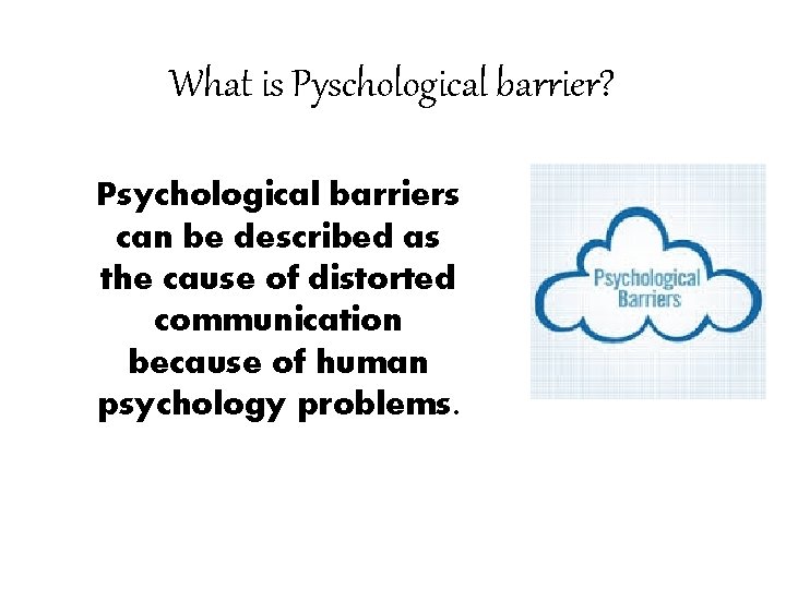 What is Pyschological barrier? Psychological barriers can be described as the cause of distorted