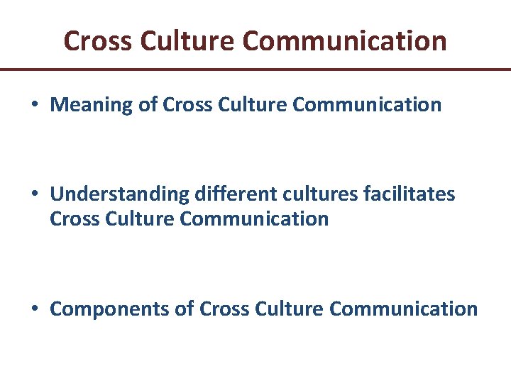 Cross Culture Communication • Meaning of Cross Culture Communication • Understanding different cultures facilitates