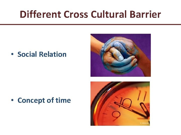 Different Cross Cultural Barrier • Social Relation • Concept of time 