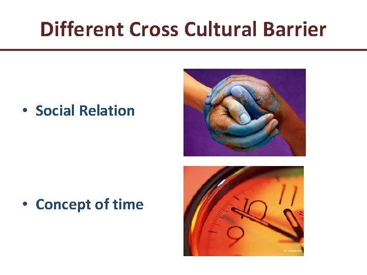 Different Cross Cultural Barrier • Social Relation • Concept of time 