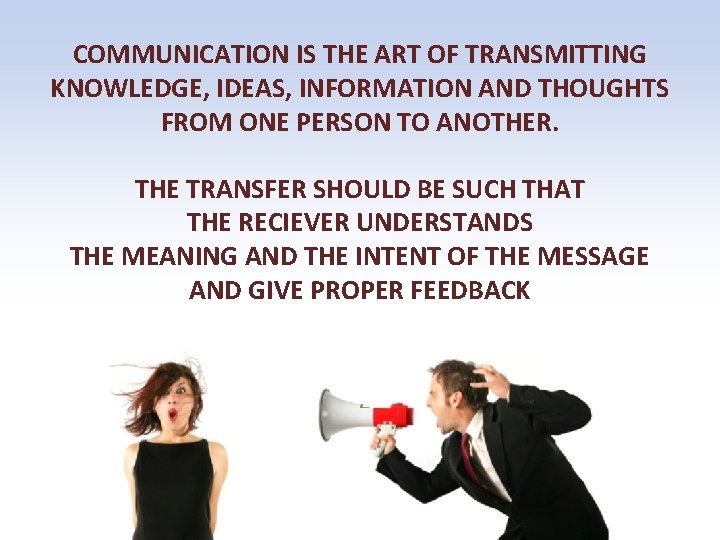 COMMUNICATION IS THE ART OF TRANSMITTING KNOWLEDGE, IDEAS, INFORMATION AND THOUGHTS FROM ONE PERSON