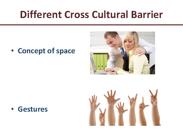 Different Cross Cultural Barrier • Concept of space • Gestures 