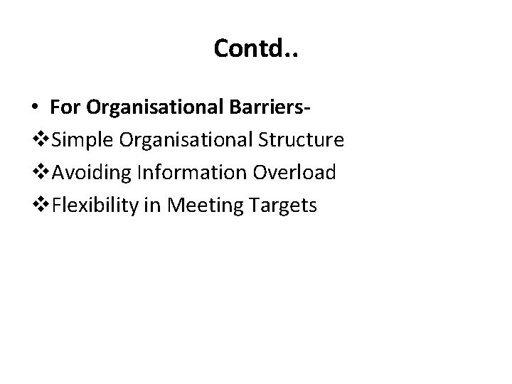 Contd. . • For Organisational Barriersv. Simple Organisational Structure v. Avoiding Information Overload v.